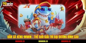 Bắn cá xèng 98win - Thế giới giải trí đại dương đỉnh cao