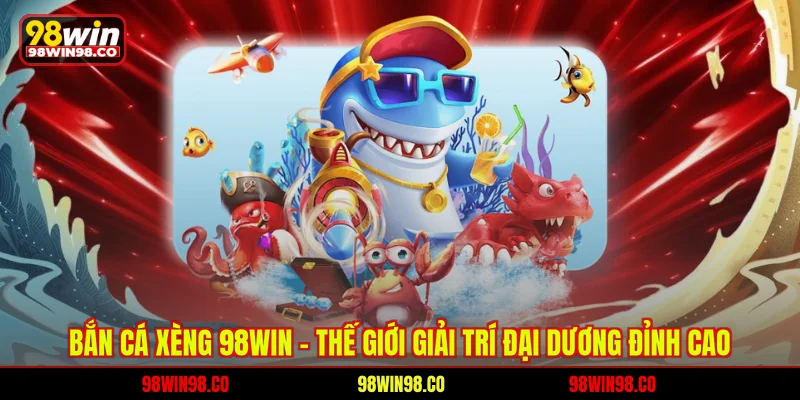 Bắn Cá Xèng 98WIN – Thế Giới Giải Trí Đại Dương Đỉnh Cao Bắn cá xèng 98win - Thế giới giải trí đại dương đỉnh cao