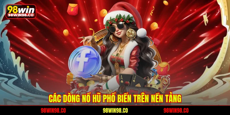 Nổ hũ 98WIN Các dòng nổ hũ phổ biến trên nền tảng