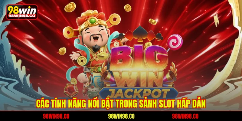 Nổ hũ 98WIN Các tính năng nổi bật trong sảnh slot hấp dẫn