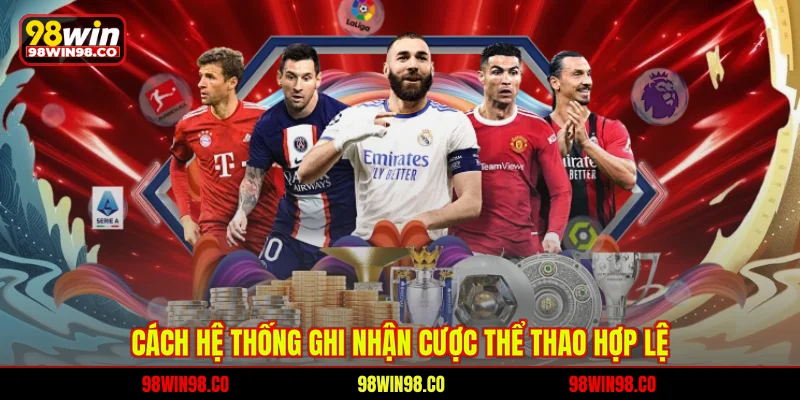 Hoàn Trả Thể Thao 98WIN Chi Tiết Dành Cho Hội Viên Mới Cách hệ thống ghi nhận cược thể thao hợp lệ