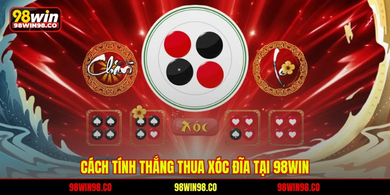 Xóc Đĩa 98WIN - Khám Phá Bàn Cược Kịch Tính Mỗi Ngày Cách tính thắng thua xóc đĩa tại 98WIN