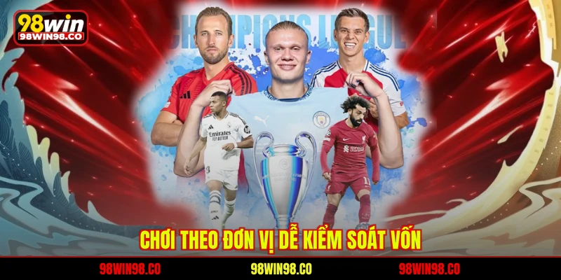 Tỷ Lệ Kèo Châu Á 98WIN – Chìa Khóa Chiến Thắng C Chơi theo đơn vị dễ kiểm soát vốn