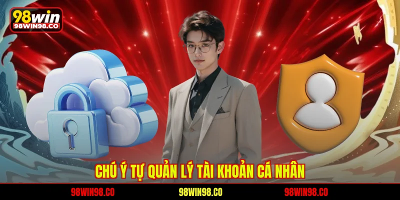 Miễn trừ trách nhiệm 98WIN Chú ý tự quản lý tài khoản cá nhân