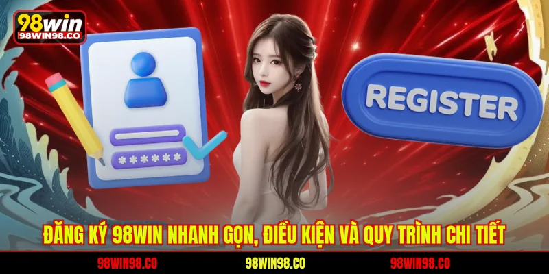 Đăng Ký 98WIN Nhanh Gọn, Điều Kiện Và Quy Trình Chi Tiết Đăng ký 98win nhanh gọn - Điều kiện và quy trình chi tiết
