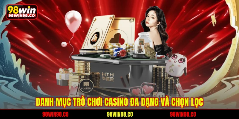 Casino 98WIN Danh mục trò chơi casino đa dạng và chọn lọc