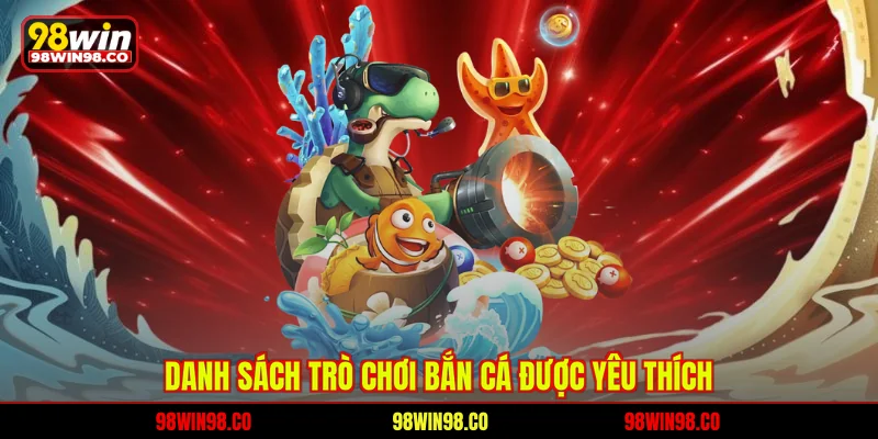 Danh sách trò chơi bắn cá được yêu thích