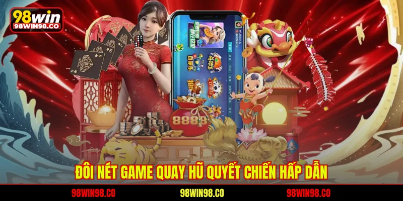 Quay Hũ Quyết Chiến - Đấu Trường Nổ Hũ Đỉnh Cao Tại 98WIN Đôi nét game Quay Hũ Quyết Chiến hấp dẫn