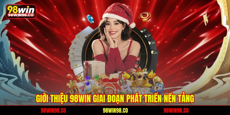 Giới thiệu 98WIN Giới thiệu 98WIN giai đoạn phát triển nền tảng