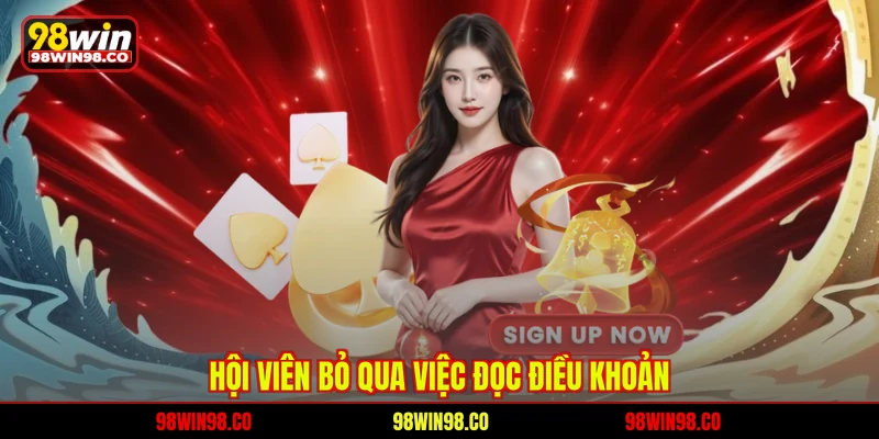 Đăng Ký 98WIN Nhanh Gọn, Điều Kiện Và Quy Trình Chi Tiết Hội viên bỏ qua việc đọc điều khoản
