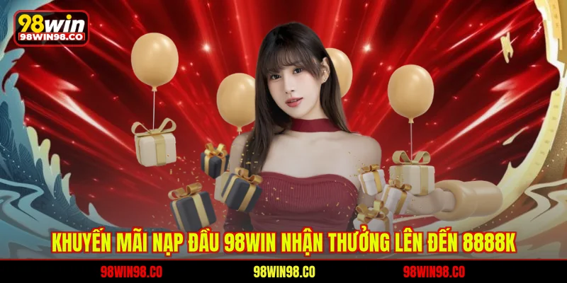 Khuyến Mãi Nạp Đầu 98WIN Nhận Thưởng Lên Đến 8888K Khuyến mãi nạp đầu 98win - nhận thưởng lên đến 8888K