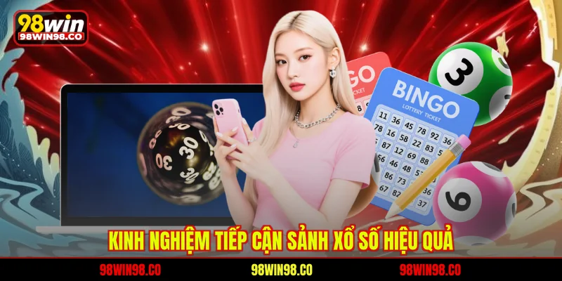 Xổ Số 98WIN Kinh nghiệm tiếp cận sảnh xổ số hiệu quả