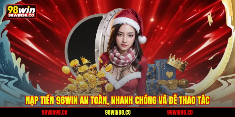 Nạp Tiền 98WIN An Toàn, Nhanh Chóng Và Dễ Thao Tác nạp tiền 98win an toàn nhanh chóng và dễ thao tác