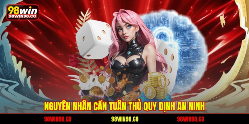 Chính sách bảo mật 98WIN Nguyên nhân cần tuân thủ quy định an ninh