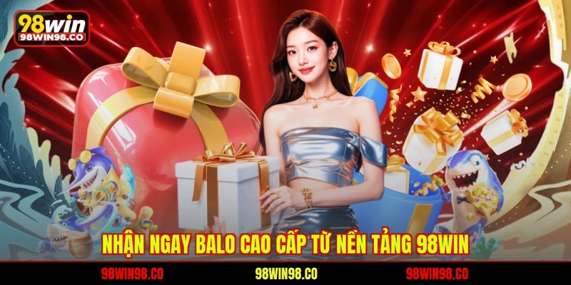 Quà Tặng Tri Ân 98WIN - Thưởng Siêu Hot Cho Hội Viên Vip Nhận ngay balo cao cấp từ nền tảng 98WIN