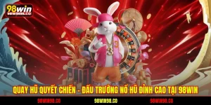 Quay hũ huyết chiến - Đấu trường nổ hũ đỉnh cao tại 98win