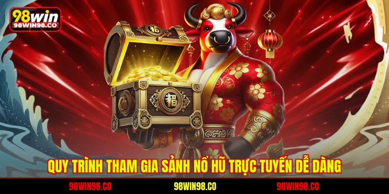 Nổ hũ 98WIN Quy trình tham gia sảnh nổ hũ trực tuyến dễ dàng