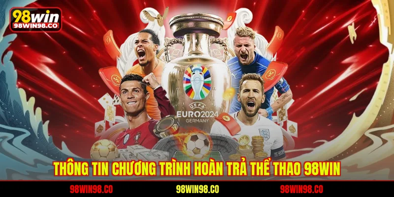 Hoàn Trả Thể Thao 98WIN Chi Tiết Dành Cho Hội Viên Mới Thông tin chương trình hoàn trả thể thao 98WIN