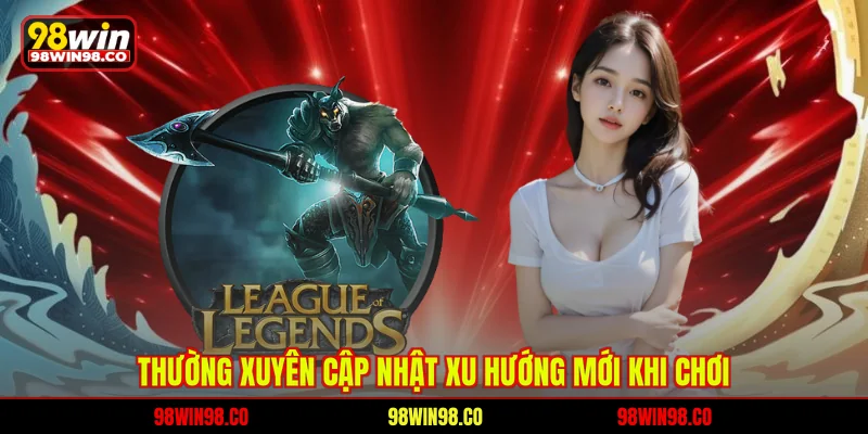 Esports 98WIN Thường xuyên cập nhật xu hướng mới khi chơi