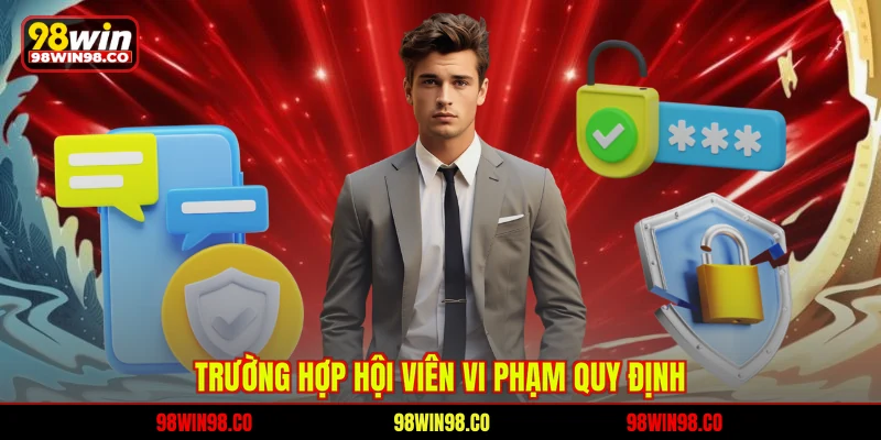 Miễn trừ trách nhiệm 98WIN Trường hợp hội viên vi phạm quy định