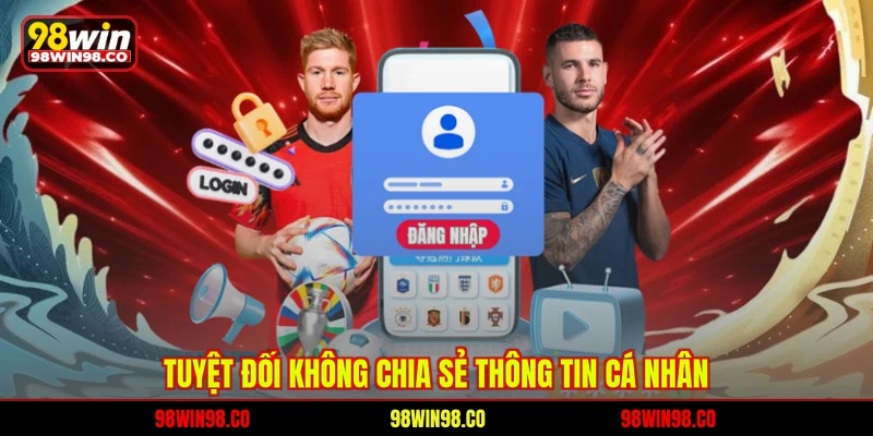 Đăng Nhập 98WIN Nhanh Chóng, Quy Trình Chuẩn Cho Hội Viên Tuyệt đối không chia sẻ thông tin cá nhân